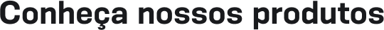 Conheça nossos produtos
